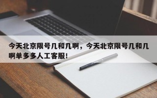 今天北京限号几和几啊，今天北京限号几和几啊单多多人工客服！