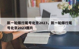 新一轮限行尾号北京2023，新一轮限行尾号北京2023图片