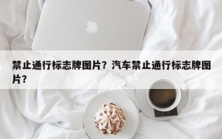 禁止通行标志牌图片？汽车禁止通行标志牌图片？