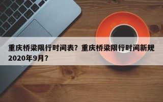 重庆桥梁限行时间表？重庆桥梁限行时间新规2020年9月？