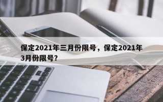 保定2021年三月份限号，保定2021年3月份限号？