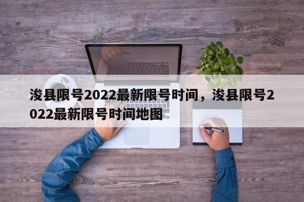 浚县限号2022最新限号时间，浚县限号2022最新限号时间地图-第1张图片-云韵生活网