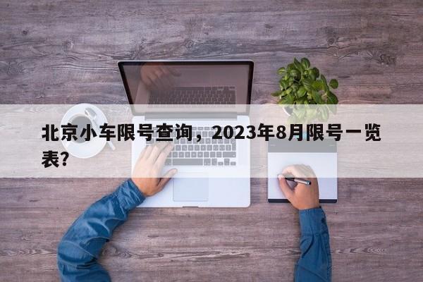 北京小车限号查询，2023年8月限号一览表？-第1张图片-云韵生活网