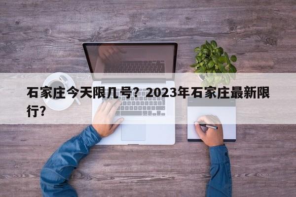 石家庄今天限几号？2023年石家庄最新限行？-第1张图片-云韵生活网