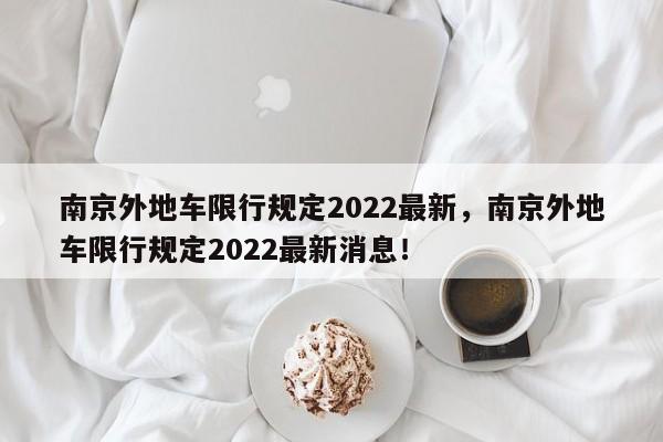 南京外地车限行规定2022最新，南京外地车限行规定2022最新消息！-第1张图片-云韵生活网