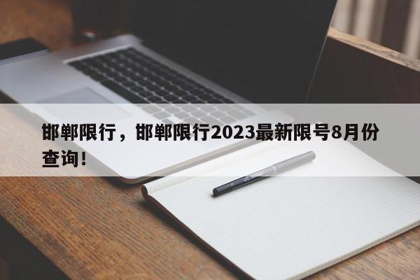 邯郸限行，邯郸限行2023最新限号8月份查询！-第1张图片-云韵生活网