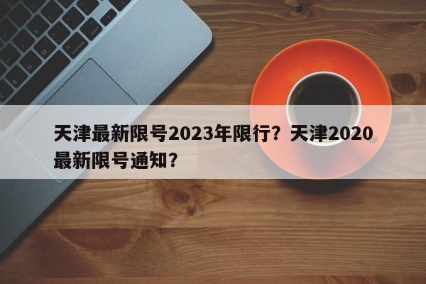 天津最新限号2023年限行？天津2020最新限号通知？-第1张图片-云韵生活网