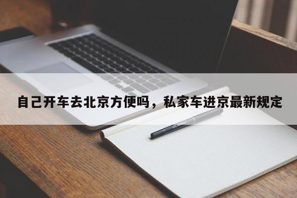 自己开车去北京方便吗，私家车进京最新规定-第1张图片-云韵生活网