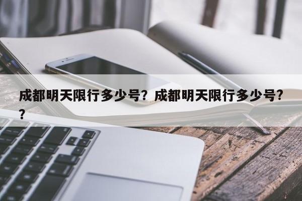 成都明天限行多少号？成都明天限行多少号?？-第1张图片-云韵生活网