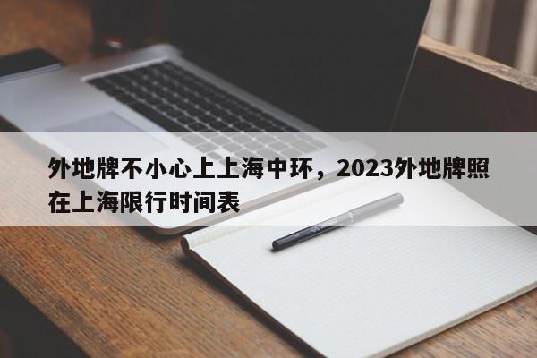 外地牌不小心上上海中环，2023外地牌照在上海限行时间表-第1张图片-云韵生活网