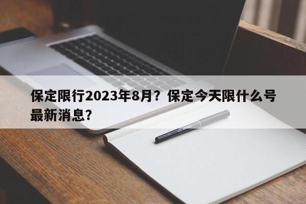 保定限行2023年8月？保定今天限什么号最新消息？-第1张图片-云韵生活网