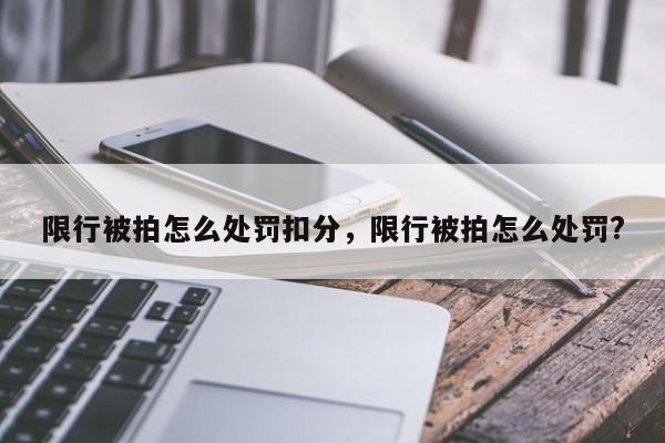 限行被拍怎么处罚扣分，限行被拍怎么处罚?-第1张图片-云韵生活网