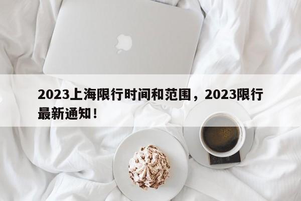 2023上海限行时间和范围，2023限行最新通知！-第1张图片-云韵生活网