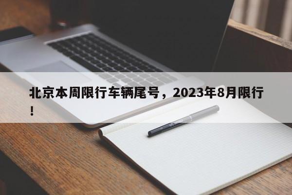 北京本周限行车辆尾号，2023年8月限行！-第1张图片-云韵生活网