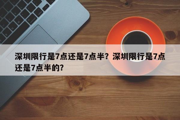 深圳限行是7点还是7点半？深圳限行是7点还是7点半的？-第1张图片-云韵生活网