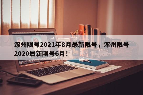 涿州限号2021年8月最新限号，涿州限号2020最新限号6月！-第1张图片-云韵生活网