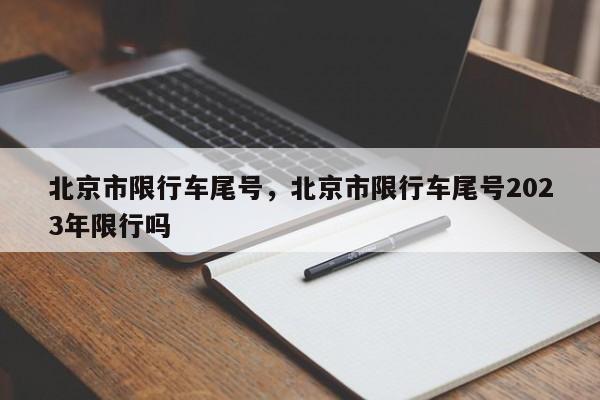 北京市限行车尾号，北京市限行车尾号2023年限行吗-第1张图片-云韵生活网