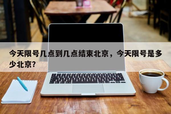 今天限号几点到几点结束北京，今天限号是多少北京？-第1张图片-云韵生活网