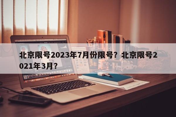 北京限号2023年7月份限号？北京限号2021年3月？-第1张图片-云韵生活网