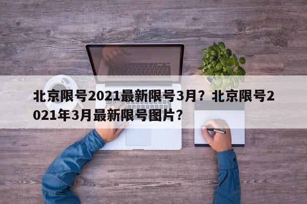 北京限号2021最新限号3月？北京限号2021年3月最新限号图片？-第1张图片-云韵生活网