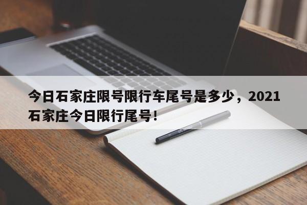 今日石家庄限号限行车尾号是多少，2021石家庄今日限行尾号！-第1张图片-云韵生活网