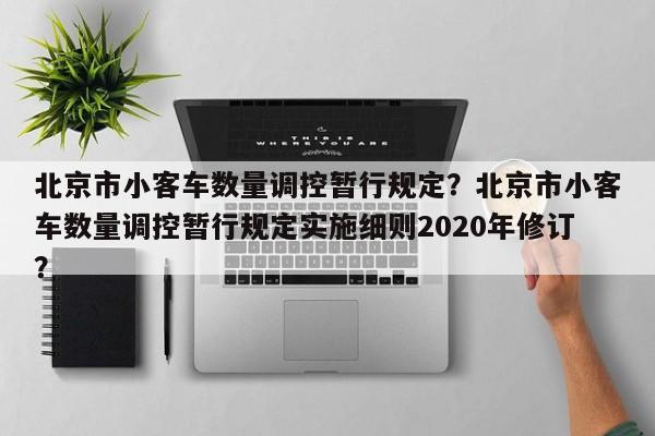 北京市小客车数量调控暂行规定？北京市小客车数量调控暂行规定实施细则2020年修订？-第1张图片-云韵生活网