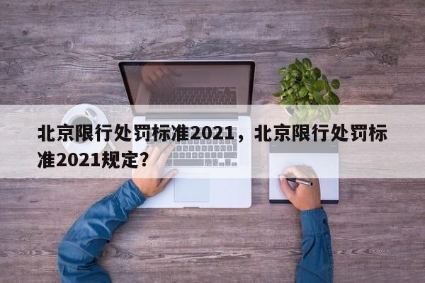 北京限行处罚标准2021，北京限行处罚标准2021规定？-第1张图片-云韵生活网