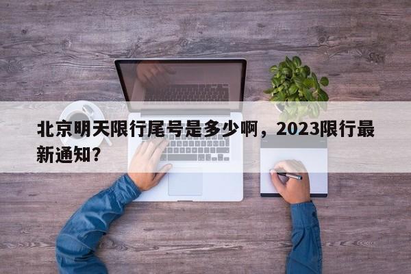 北京明天限行尾号是多少啊，2023限行最新通知？-第1张图片-云韵生活网