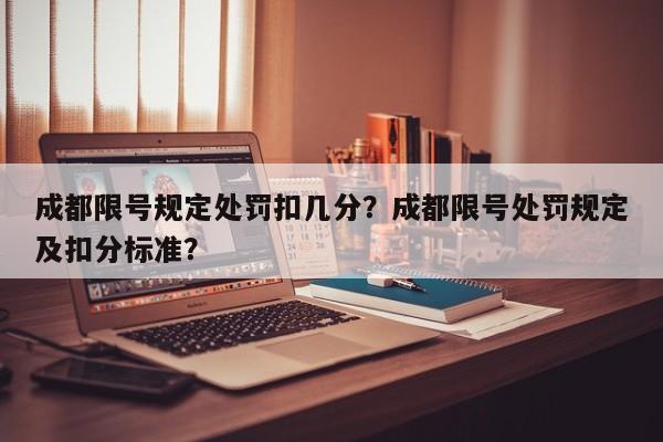 成都限号规定处罚扣几分？成都限号处罚规定及扣分标准？-第1张图片-云韵生活网