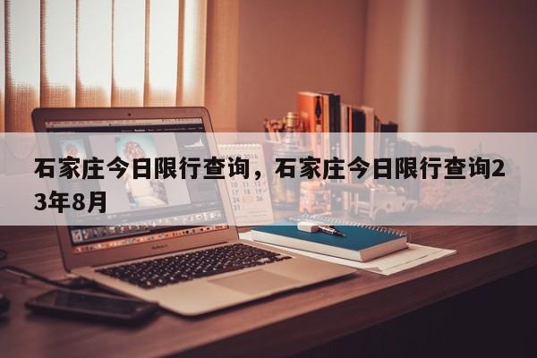 石家庄今日限行查询，石家庄今日限行查询23年8月-第1张图片-云韵生活网