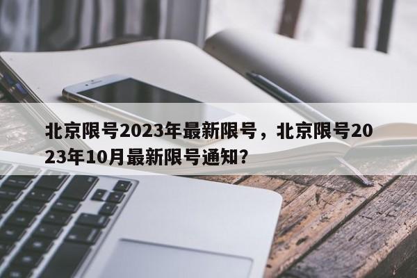 北京限号2023年最新限号，北京限号2023年10月最新限号通知？-第1张图片-云韵生活网