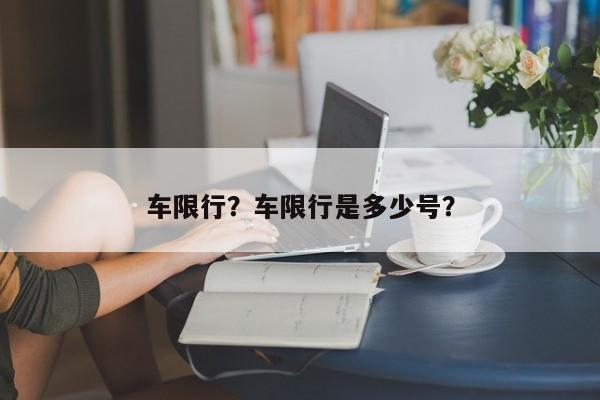 车限行？车限行是多少号？-第1张图片-云韵生活网