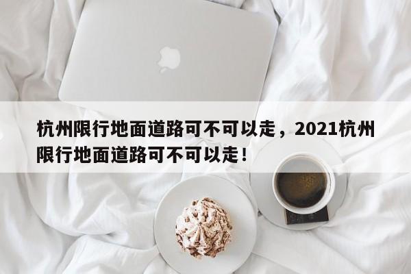 杭州限行地面道路可不可以走，2021杭州限行地面道路可不可以走！-第1张图片-云韵生活网