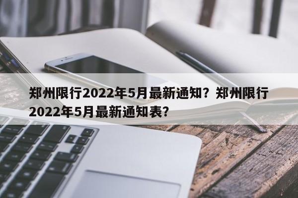 郑州限行2022年5月最新通知？郑州限行2022年5月最新通知表？-第1张图片-云韵生活网