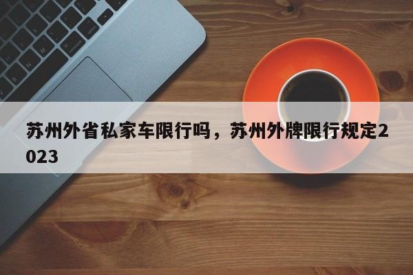 苏州外省私家车限行吗，苏州外牌限行规定2023-第1张图片-云韵生活网