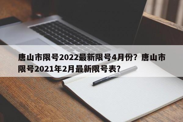 唐山市限号2022最新限号4月份？唐山市限号2021年2月最新限号表？-第1张图片-云韵生活网