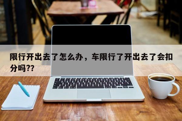 限行开出去了怎么办，车限行了开出去了会扣分吗?？-第1张图片-云韵生活网