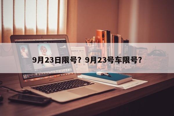 9月23日限号？9月23号车限号？-第1张图片-云韵生活网