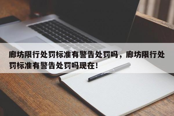 廊坊限行处罚标准有警告处罚吗，廊坊限行处罚标准有警告处罚吗现在！-第1张图片-云韵生活网