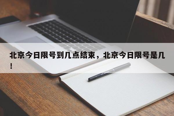 北京今日限号到几点结束，北京今日限号是几！-第1张图片-云韵生活网