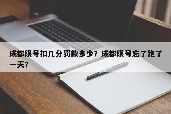 成都限号扣几分罚款多少？成都限号忘了跑了一天？-第1张图片-云韵生活网