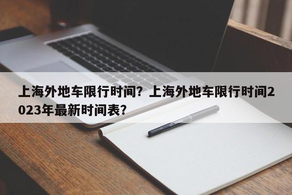 上海外地车限行时间？上海外地车限行时间2023年最新时间表？-第1张图片-云韵生活网